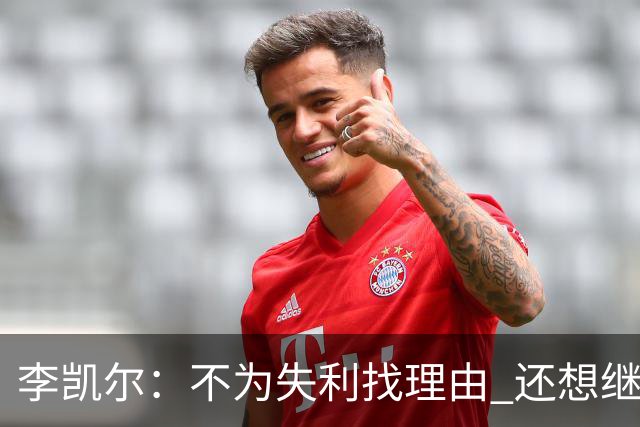 李凯尔：不为失利找理由 还想继续留在中国队