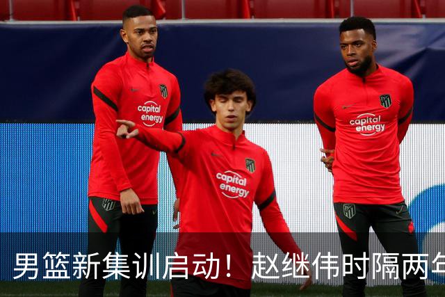 男篮新集训启动！赵继伟时隔两年任队长，全新阵容冲击世预赛两连胜