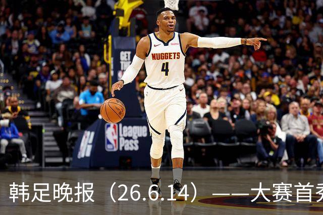 韩足晚报（26.6.14）——大赛首秀赢满堂彩，李韩汎受利物浦关注